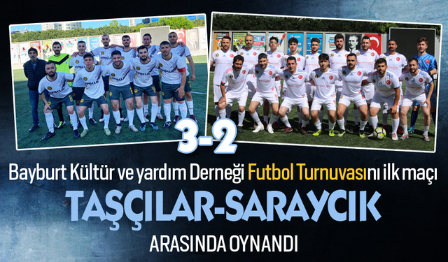 Bayburt Derneği Futbol Turnuvasının ilk maçı,Taşçılar-Saraycık arasında oynandı