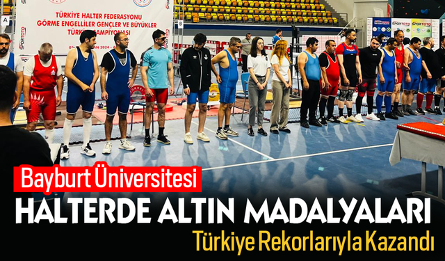 Bayburt Üniversitesi, Halterde Altın Madalyaları Türkiye Rekorlarıyla Kazandı