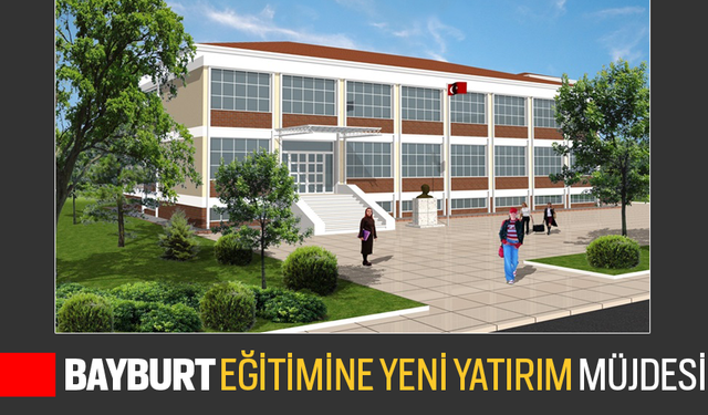 Bayburt eğitimine yeni yatırım müjdesi