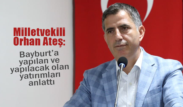 Milletvekili Ateş Bayburt'a yapılacak yatırımları anlattı