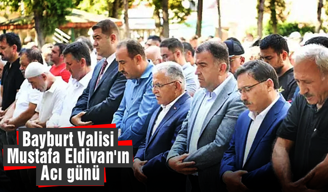 Bayburt Valisi Mustafa Eldivan'ın acı günü