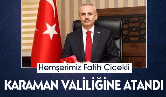 Hemşerimiz Fatih Çiçekli,Karaman Valiliğine atandı