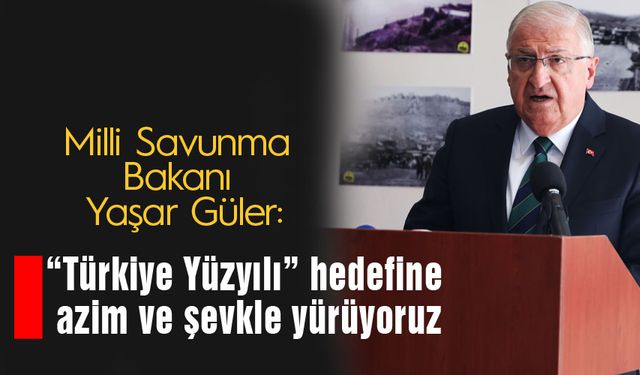 Bakan Güler, “Türkiye Yüzyılı” hedefine azim ve şevkle yürüyoruz