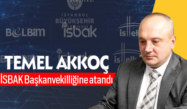 Temel Akkoç İSBAK Başkanvekilliğine atandı