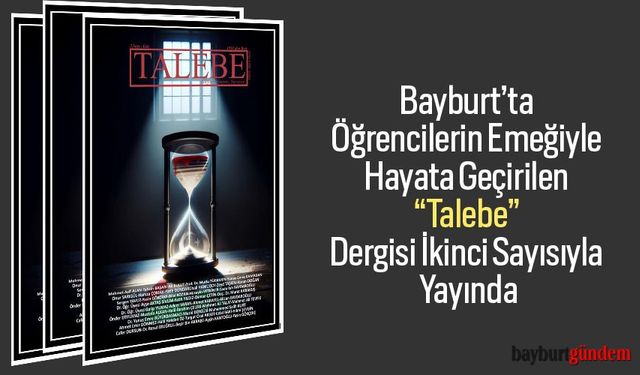 Bayburt’ta Öğrencilerin Emeğiyle Hayata Geçirilen “Talebe” Dergisi İkinci Sayısıyla Yayında