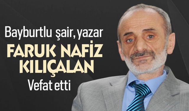 Bayburtlu  şair, yazar Faruk Nafiz Kılıçalan'ı kaybettik!