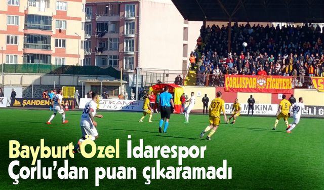 Bayburt Özel İdarespor Çorlu’dan puan çıkaramadı