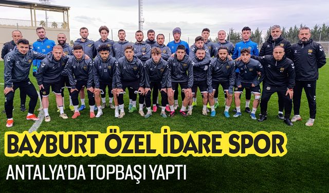 Bayburt Özel İdare spor, Antalya’da Topbaşı Yaptı