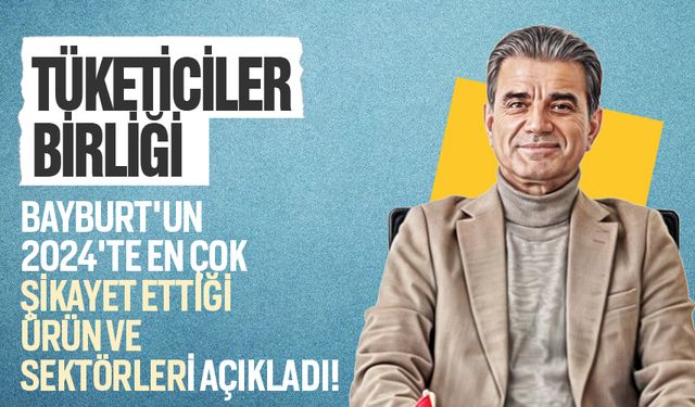 Bayburt'ta Tüketiciler Birliğine en çok hangi şikayet geldi?