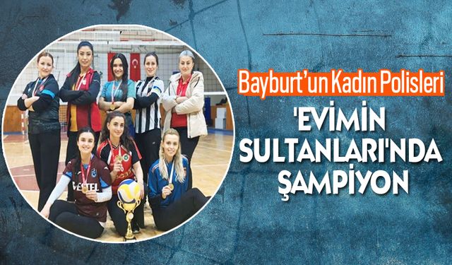Bayburt’un Kadın Polisleri,voleybol turnuvasında  Şampiyon oldu