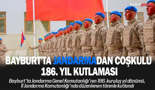 Bayburt'ta Jandarma Genel Komutanlığı'nın 186. kuruluş yıl dönümü kutlandı