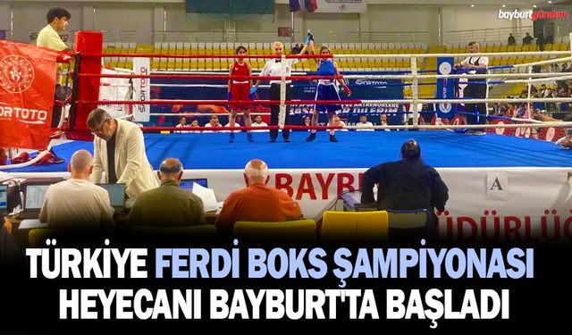 Türkiye Ferdi Boks Şampiyonası heyecanı Bayburt'ta başladı