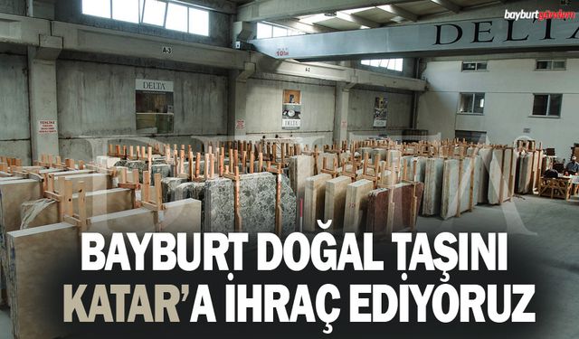 Bayburt Doğal taşını Katara İhraç ediyoruz