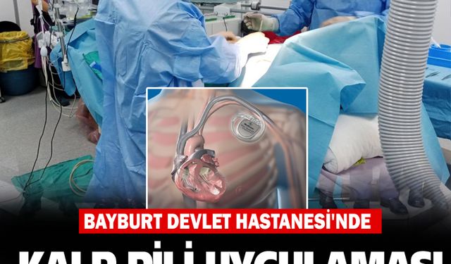 Bayburt Devlet Hastanesi'nde Kalp Pili Uygulaması Başladı