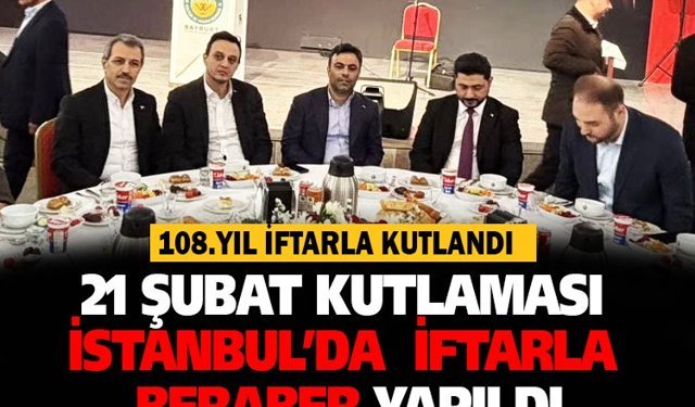 21 Şubatın 108.Yılı İstanbul’da İftar’ la birlikte kutlandı.