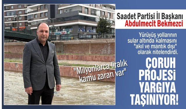 Saadet Partisi İl Başkanı Bekmezci,  Çoruh Projesini yargıya taşıyacağız dedi