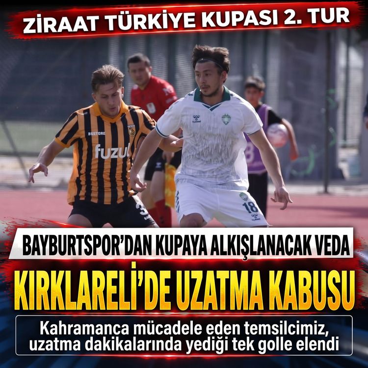 Bayburtspor’dan Kupaya Alkışlanacak Veda: Kırklareli'de Uzatma Kabusu