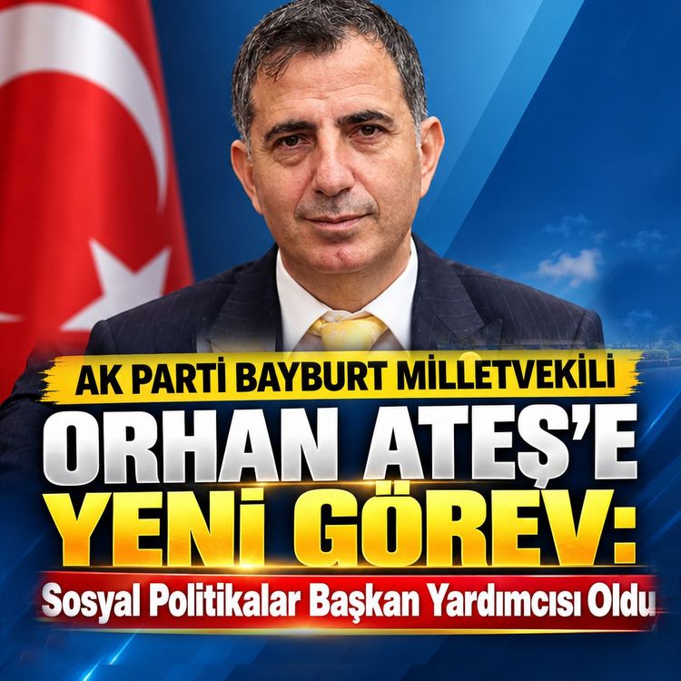 AK Parti Bayburt Milletvekili Orhan Ateş'e Yeni Görev