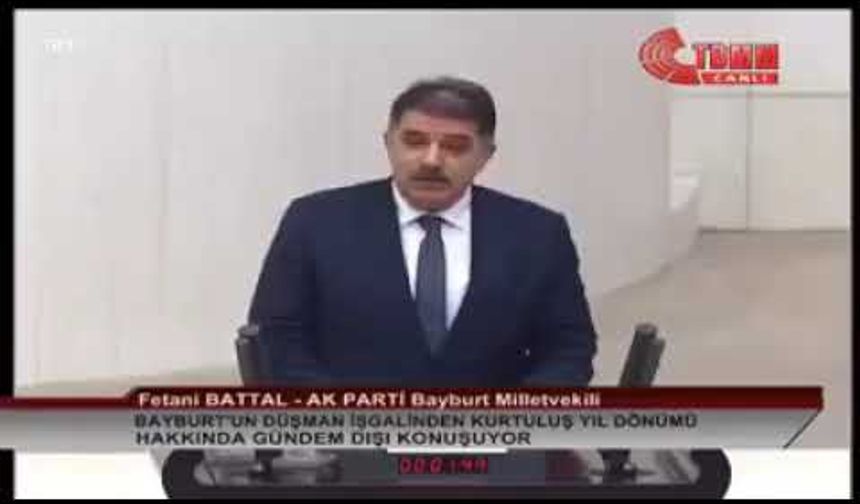 Bayburt Milletvekili Fetani Battal’ın TBMM’DE Bayburt’un Kurtuluş günü konuşması..