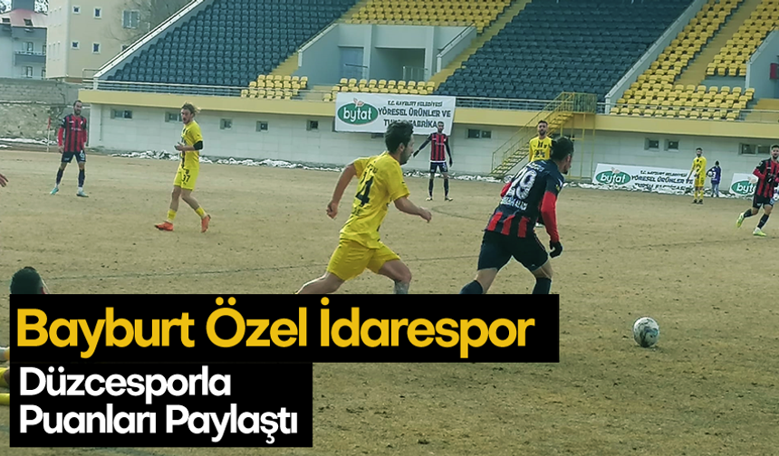 Bayburt Özel İdarespor,Düzcesporla Puanları Paylaştı