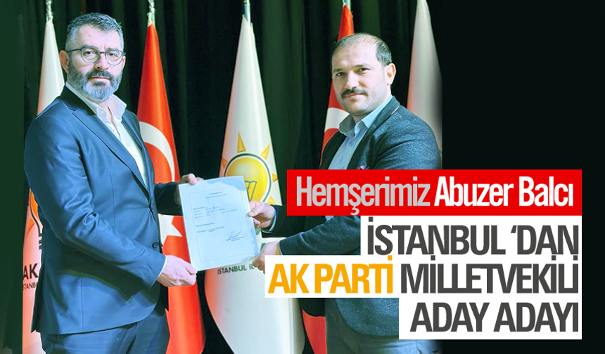 Abuzer Balcı,İstanbul AK Partiden Milletvekili aday adayı