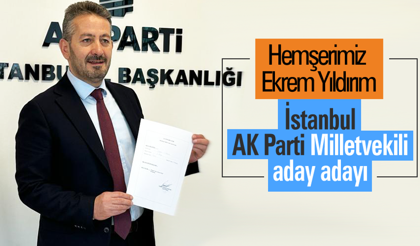 Ekrem Yıldırım İstanbul AK Parti Milletvekili aday adayı