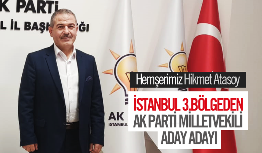 Hikmet Atasoy İstanbul 3.Bölgeden AK Parti Milletvekili aday adayı