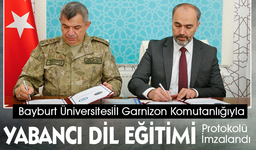Bayburt Üniversitesi ile İl Garnizon Komutanlığı Arasında Yabancı Dil Eğitim İş Birliği Protokolü İmzalandı