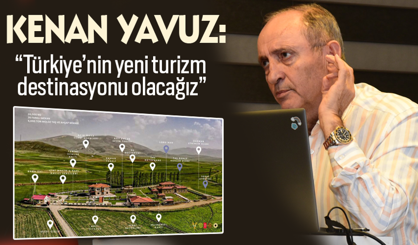 Kenan Yavuz: “Türkiye’nin yeni turizm destinasyonu olacağız”