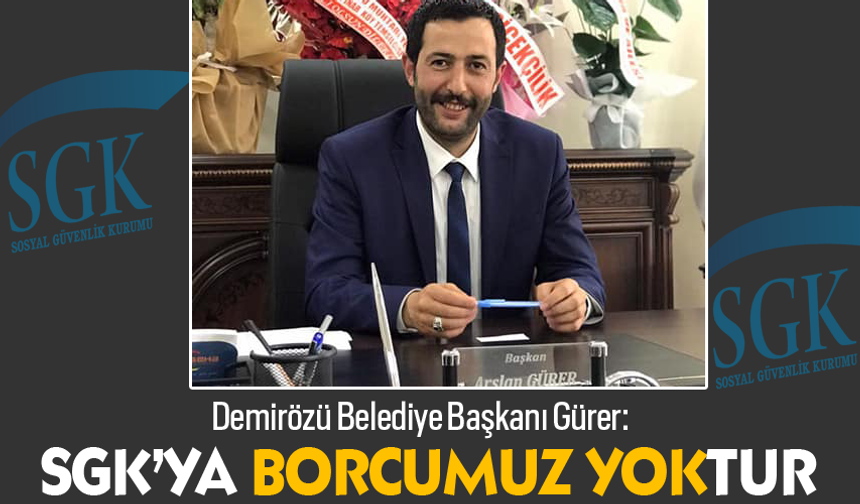 Demirözü Belediye Başkanı Gürer:SGK Borcumuz sıfır