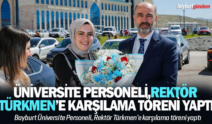 Üniversite Personeli, Rektör Türkmen’e karşılama töreni yaptı