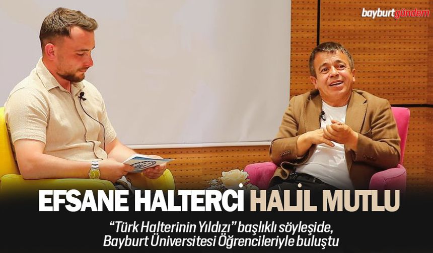 Efsane Halterci Halil Mutlu, Bayburt Üniversitesi Öğrencileriyle Söyleşide Buluştu