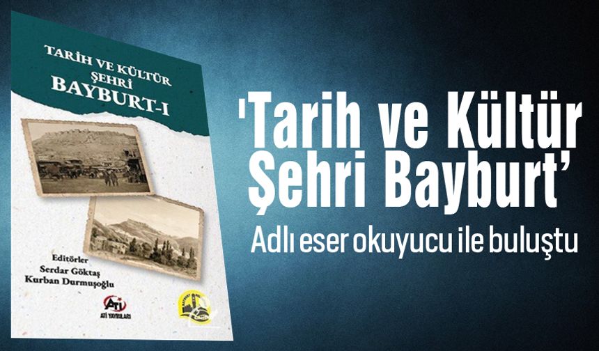 'Tarih ve Kültür Şehri Bayburt’ adlı eser okuyucu ile buluştu