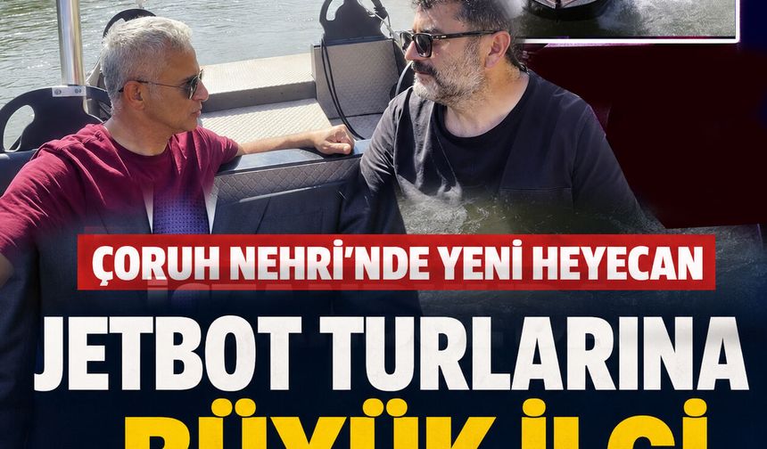 Çoruh Nehri'nde Yeni Heyecan,Jetbot Turları.