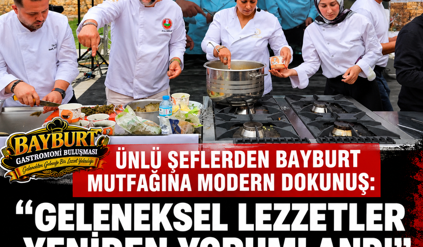Ünlü Şeflerden Bayburt Mutfağına Modern Dokunuş: Geleneksel Lezzetler Yeniden Yorumlandı