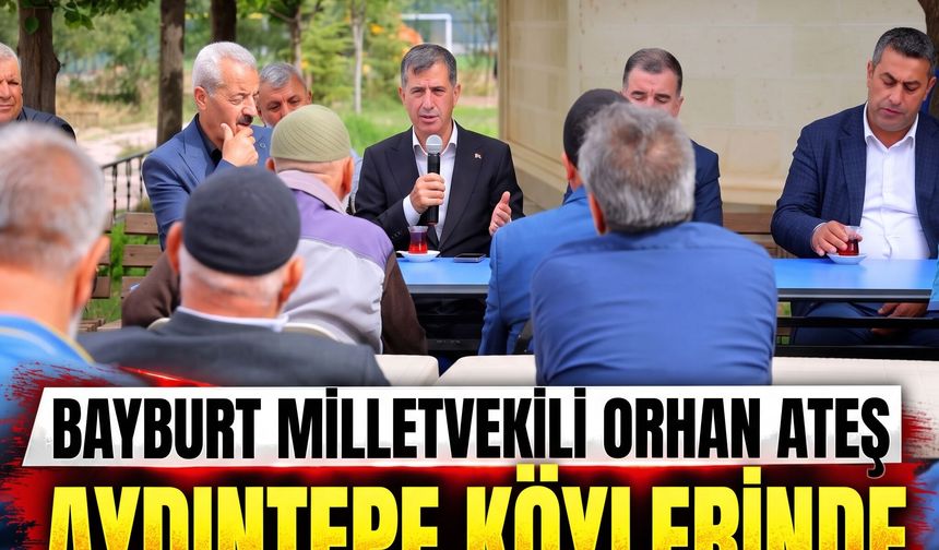 Bayburt Milletvekili Orhan Ateş'ten Aydıntepe köylerine ziyaretler
