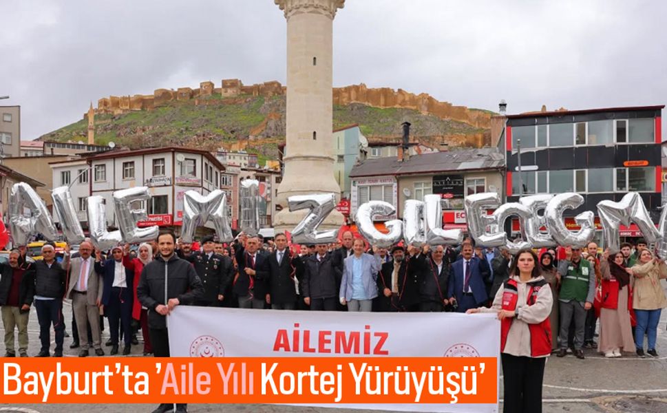 Bayburt’ta ’Aile Yılı Kortej Yürüyüşü’