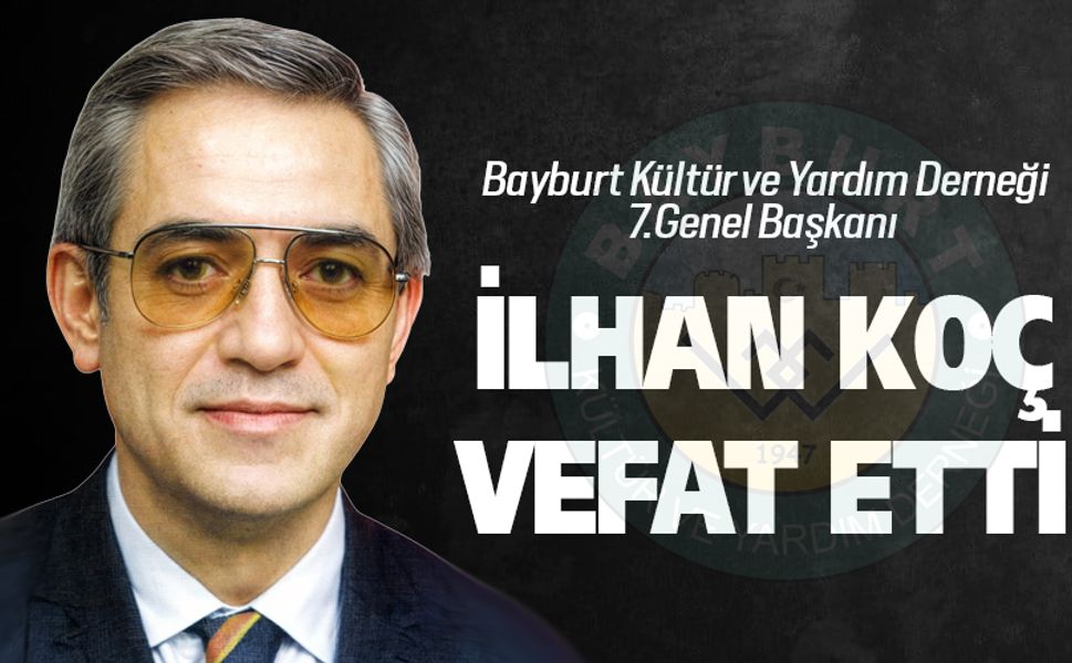 Bayburt Derneği 7.Genel Başkanı İlhan Koç vefat etti
